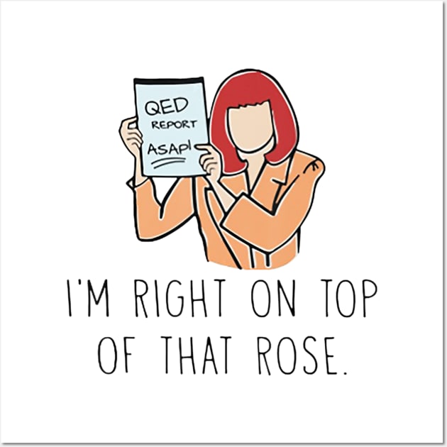 QED REPORT ASAP I'm Right On Top Of That ROse Wall Art by adrinalanmaji